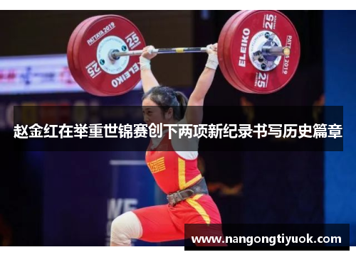 赵金红在举重世锦赛创下两项新纪录书写历史篇章