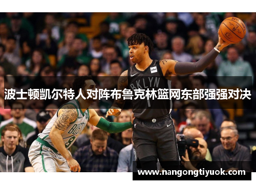 波士顿凯尔特人对阵布鲁克林篮网东部强强对决