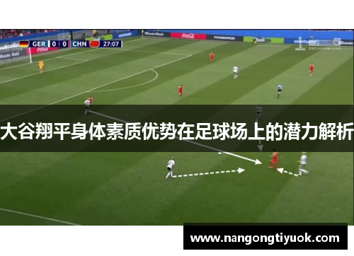 大谷翔平身体素质优势在足球场上的潜力解析