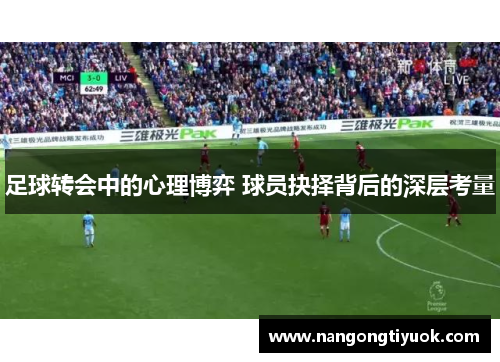 足球转会中的心理博弈 球员抉择背后的深层考量
