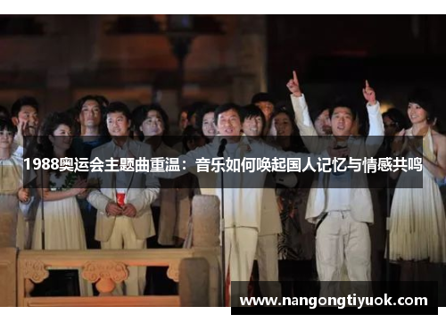 1988奥运会主题曲重温：音乐如何唤起国人记忆与情感共鸣